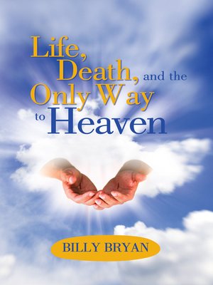 cover image of Life, Death, And The Only Way To Heaven